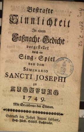 Bestrafte Sinnlichkeit : In einem Faßnacht-Gedicht vorgestellet durch ein Sing-Spiel von dem Seminario Sancti Josephi zu Augsburg 1749