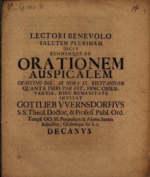 Lectori Benevolo Salutem Plurimam Dicit Eundemque Ad Orationem Auspicalem Crastino Die, Ab Hora IX. Recitandam Quanta Fieri Par Est, Hinc Observantia, Hinc Humanitate Invitat Gottlieb VVernsdorfivs S. S. Theol. Doctor ... Decanvs