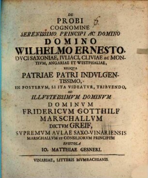 De probi cognomine, serenissimo principi ac domino, domino Wilhelmo Ernesto, duci Saxoniae ... in posterum, si ita videatur, tribuendo, ad ... Fridericum Gotthilf Marschallum dictum Greif ... epistola Io. Matthiae Gesneri