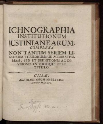 Ichnographia Institutionum Justinianearum, Complexa Non Tantum Seriem Librorum Titulorumque Accuratissimam, Sed Et Definitiones Ac Divisiones In Quoque Fere Titulo.