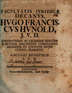 Facvltatis Jvridicæ Decanvs, Hvgo Franciscvs Hvnold, J.V.D. ... Lectori Benevolo S.P.D.