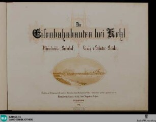 Die Eisenbahnbauten bei Kehl : Rheinbrücke, Bahnhof, Kinzig- & Schutter-Brücke