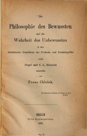 Die Philosophie des Bewußten und die Wahrheit des Unbewußten in den dialektischen Grundlinien des Freiheits- und Rechtsbegriffes nach Hegel und C. L. Michelet
