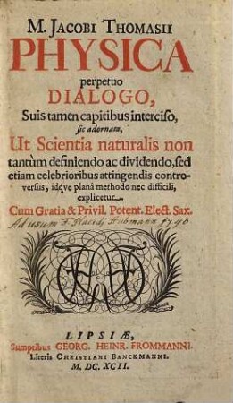 Physica perpetuo dialogo, suis tamen capitibus interciso, sic adornata, ut scientia naturalis non tantum definiendo ac dividendo, sed etiam celebrioribus attingendis controversiis, idque planâ methodo nec difficili, explicetur
