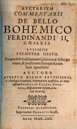 Auctarium Commentarii De Bello Bohemico Ferdinandi II. Caesaris Auspiciis Feliciter Gesto : Ex quo seditiosissimum Calvinianae sectae genium, & praesentem Europae statum licet agnoscere