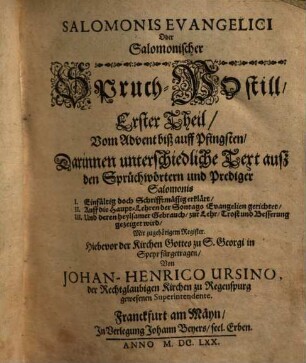 Salomonis Evangelici Oder Salomonischer Spruch-Postill ... Theil, 1. Vom Advent biß auff Pfingsten : Darinnen unterschiedliche Text ausz den Sprüchwörtern und Prediger Salomonis ...