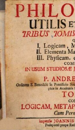 Philosophia Utilis Et Jucunda : Tribus Tomis Comprehensa, Quorum I. Logicam, Metaphysicam, & Ethicam, II. Elementa Mathematum, & III. Physicam, cum appendice de Electricitate Complectitur. Tomus I., Complectens Logicam, Metaphysicam, & Ethicam