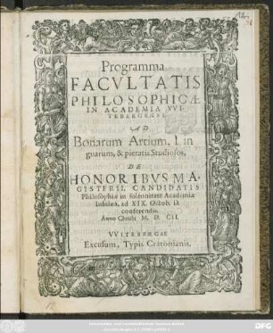 Programma Facultatis Philosophicae In Academia Witebergensi. Ad Bonarum Artium, Linguarum, & pietatis Studiosos, De Honoribus Magisterii, Candidatis Philosophiae in solennitate Academiae Iubilaea, ad XIX. Octob. D. conferendis. Anno Christi M.D.CII.