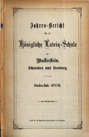 Jahres-Bericht über die Fürstl. Oettingen-Wallerstein'sche Lateinschule in Wallerstein, Schwaben und Neuburg. 1875/76