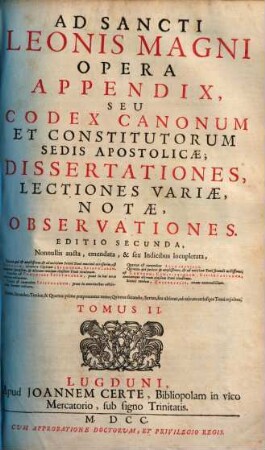 Sancti Leonis Magni Papae Primi Opera Omnia : Nunc Primum Epistolis XXX. Tribúsque de Gratia Christi Opusculis Auctiora, ... accuratè Ordinata, ..., Tomus II.
