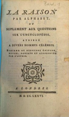 La Raison Par Alphabet, Ou Suplément Aux Quéstions Sur L'Encyclopédie : Atribué A Divers Hommes Célèbres