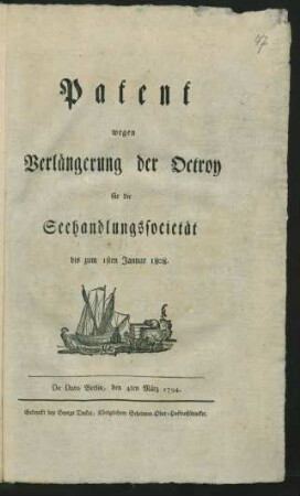 Patent wegen Verlängerung der Octroy für die Seehandlungssocietät bis zum 1sten Januar 1808 : De Dato Berlin, den 4ten März 1794