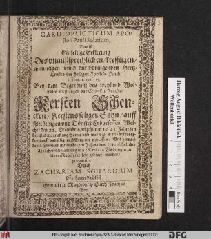 Cardioplicticum Apostoli Pauli Solatium, Das ist: Einfeltige Erklerung Des unaußsprechlichen/ krefftigen/ anmutigen unnd durchdringenden Hertz-Trostes des heiligen Apostels Pauli 1 Tim. 1. vers. 15. Bey dem Begrebniß des Kersten Schencken/ Kerstens seliger Sohn/ auff Flechtingen und Dönsted Erbgesessen : Welcher den 22. Decembris verschienen 1621 Jahres ... eineschlaffen: Und hernach den 6. Februarii itzt lauffenden Jahrs 1622. ... zu Flechtingen zu seinem Ruhekäm[m]erlein gebracht worden