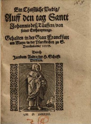 Ein Christliche Predig auff den tag S. Johannis des Täuffers von seiner Enthauptunge : (Marc. 6.) gehalten in Frankfurt 1557