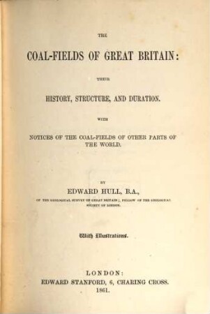 The coal-fields of Great-Britain: their history, structure and duration : With notices of the coal-fields of other parts of the world. With illustrations