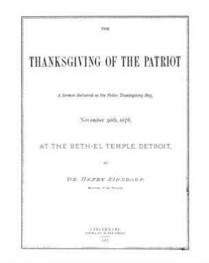 The thanksgiving of the patriot : a sermon delivered on the public thanksgiving day, November 30th, 1876, at the Beth-El Temple, Detroit / by Henry Zirndorf