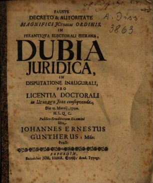 Dubia Iuridica, In Disputatione Inaugurali ... sistit Johannes Ernestus Güntherus, Misn. Pract.