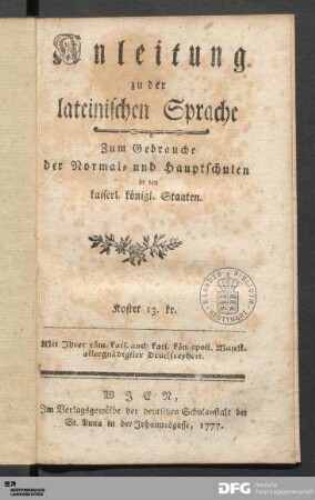 Anleitung zu der lateinischen Sprache : Zum Gebrauche der Normal- und Hauptschulen in den kaiserl. königl. Staaten