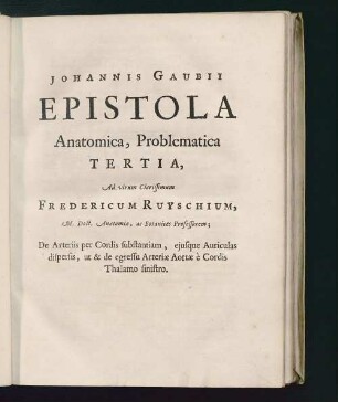 Tertia: Johannis Gaubii ... De Arteriis per Cordis substantiam ejusque Auriculas dispersis, ut & de egressu Arteriæ Aortæ è Cordis Thalamo sinistro