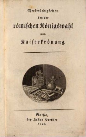 Merkwürdigkeiten bey der römischen Königswahl und Kaiserkrönung