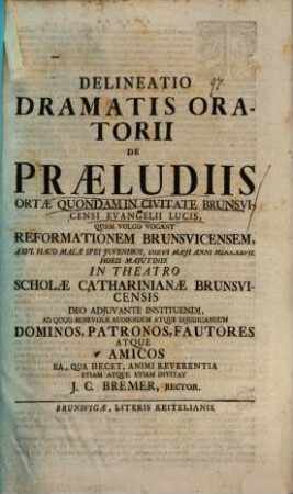 Delineatio dramatis oratorii de praeludiis ortae quondam in civitate Brunvicensi evangelii lucis quam vulgo vocant reformationem Brunsvicensem ...