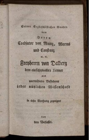 Seiner Erzbischöflichen Gnaden dem Herrn Coadjutor von Mainz, Worms und Constanz. Freyherrn von Dalberg