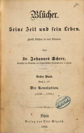 Blücher : seine Zeit und sein Leben ; zwölf Bücher in drei Bänden. 1
