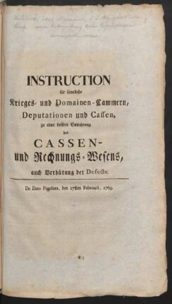 Instruction für sämtliche Krieges- und Domainen-Cammern, Deputationen und Cassen, zu einer bessern Einrichtung des Cassen- und Rechnungs-Wesens, auch Verhütung der Defecte : De Dato Potsdam, den 27sten Februarii, 1769