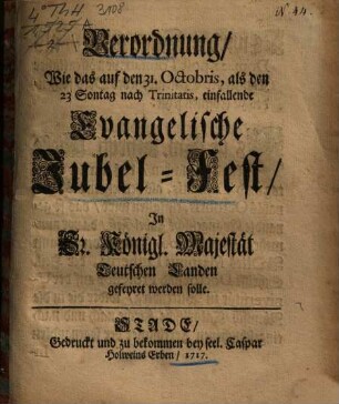 Verordnung, Wie das auf den 31. Octobris, als den 23 Sontag nach Trinitatis, einfallende Evangelische Jubel-Fest, In S. Königl. Majestät Deutschen Landen gefeyret werden solle