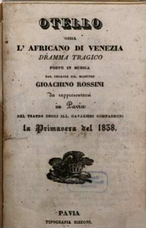 Otello ossia L'Africano di Venezia : dramma tragico ; da rappresentarsi in Pavia nel Teatro degli Ill. Cavalieri Compadroni la primavera del 1838