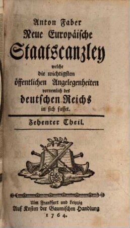 Neue europäische Staatscanzley welche die wichtigsten öffentlichen Angelegenheiten, vornemlich des Deutschen Reiches in sich fasset. 10. 1764