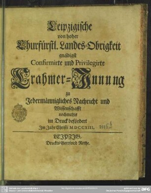 Leipzigische von hoher Churfürstl. Landes-Obrigkeit gnädigst Confirmirte und Privilegirte Crahmer-Innung : zu Jedermännigliches Nachricht und Wissenschaft nochmahls im Druck befördert