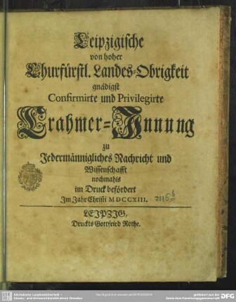 Leipzigische von hoher Churfürstl. Landes-Obrigkeit gnädigst Confirmirte und Privilegirte Crahmer-Innung : zu Jedermännigliches Nachricht und Wissenschaft nochmahls im Druck befördert