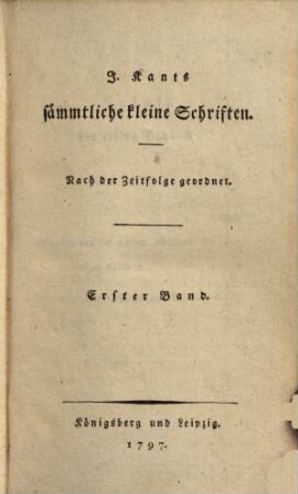 I. Kants Sämmtliche kleine Schriften : Nach der Zeitfolge geordnet. Erster Band