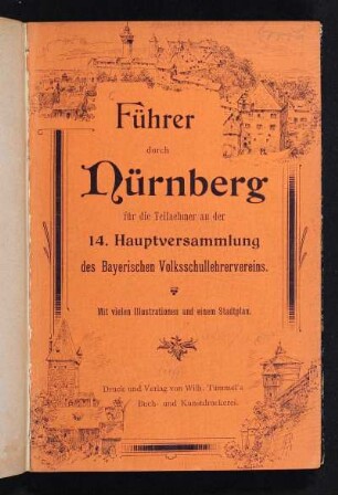 Führer durch Nürnberg für die Teilnehmer an der 14. Hauptversammlung des Bayerischen Volksschullehrervereins : mit vielen Illustrationen und einem Stadtplan