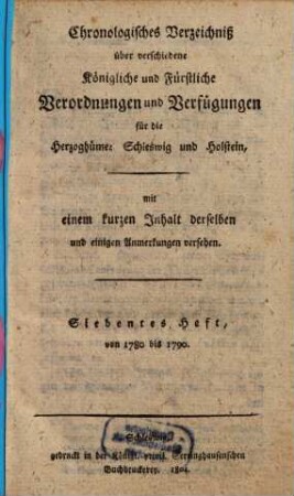 Chronologisches Verzeichniß über verschiedene königliche und fürstliche Verordnungen und Verfügungen für die Herzogthümer Schleswig und Holstein. 7. 1780/90 (1804)