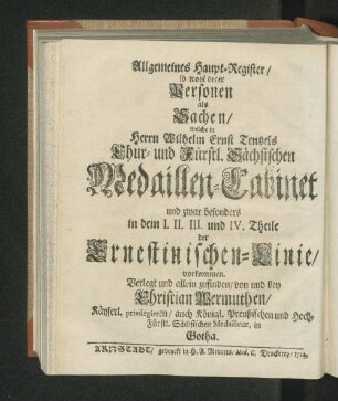 Allgemeines Hauptregister / so wohl derer Personen als Sachen/ welche in Herrn Wilhelm Ernst Tentzels Chur- und Fürstl. Sächsischen Medaillen-Cabinet (...) vorkommen.