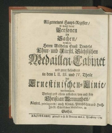 Allgemeines Hauptregister / so wohl derer Personen als Sachen/ welche in Herrn Wilhelm Ernst Tentzels Chur- und Fürstl. Sächsischen Medaillen-Cabinet (...) vorkommen.
