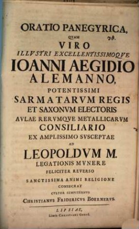 Oratio panegyrica quam viro illustri excellentissimoque Ioanni Aegidio Alemanno ... ex amplissimo susceptae ad Leopoldum M. legationis munere feliciter reverso ... consecrat ... Christianus Fridericus Boernerus
