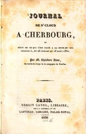 Journal de St. Cloud à Cherbourg ... : ou récit de ce qui s'est passé à la suite du roi Charles X, du 26 juillet au 16 août 1830