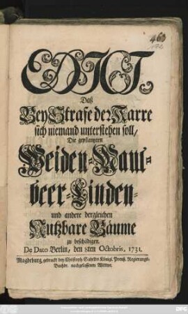 Edict, Daß Bey Strafe der Karre sich niemand unterstehen soll, Die gepflantzten Weiden- Maulbeer- Linden- und andere dergleichen Nutzbare Bäume zu beschädigen : De Dato Berlin, den 8ten Octobris 1731.