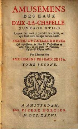 Amusemens Des Eaux D'Aix-La-Chapelle : Ouvrage Utile Aa ceux qui vont y prendre les Bains, ou qui sont dans l'usage de ses Eaux ; Enrichi De Tailles-Douces, 2