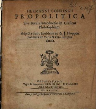 Hermanni Conringii Propolitica sive Brevis Introductio in Civilem Philosophiam : adjecta sunt Ejusdem ut & J. Hopperi nonnulla de Varia & Vera Iurisprudentia