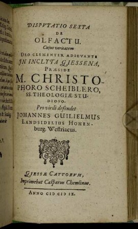 Disputatio Sexta De Olfactu / ... In Inclyta Giessena, Praeside M. Christophoro Scheiblero ... Pro virili defendet Johannes Guilielmus Landsidelius Hohenburg. Westriacus.