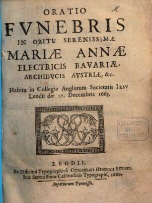 Oratio Funebris In Obitu Serenissimae Mariae Annae Electricis Bavariae, Archiducis Austriae, etc. Habita in Collegio Anglorum Societatis Iesu Leodii die 17. Decembris 1665