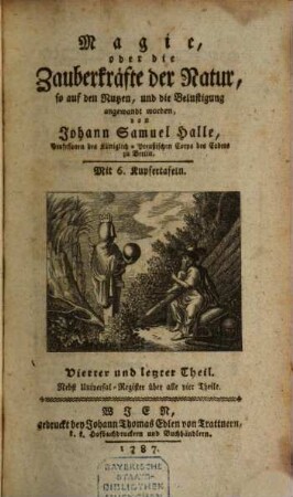 Magie, oder, die Zauberkräfte der Natur, so auf den Nutzen, und die Belustigung angewandt worden, Vierter und letzter Theil. Mit 6 Kupfertafeln. Nebst Universal-Register über alle vier Theile