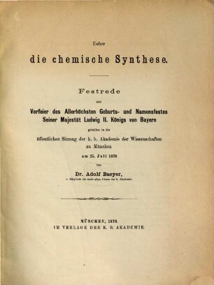 Über die chemische Synthese : Festrede zur Vorfeier des allerhöchsten Geburts- und Namensfestes ... Ludwig II. König von Bayern gehalten in der k. b. Akademie der Wissenschaften zu München am 25. Juli 1878