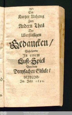 Anhang: Ein Kurtzer Anhang Zum Andern Theil Der Uberflüssigen Gedancken/ Bestehende In einem Lust-Spiel Von dem Dreyfachen Glücke/