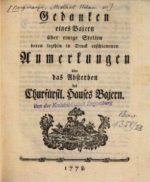 Gedanken eines Bajern über einige Stellen deren lezthin in Druck erschienenen Anmerkungen über das Absterben des Churfürstl. Hauses Bajern