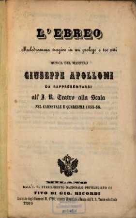 L'Ebreo : Melodramma tragico in un prol. e 3 atti. [Textverf.: Antonio Boni]. Musica: Giuseppe Apolloni. Da rappresentarsi all J. R. Teatro alla Scala nel Carnevale e Quaresima 1855-56 [Edward Lytton Bulwer]